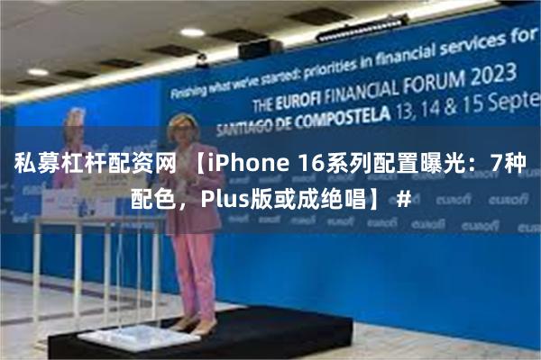 私募杠杆配资网 【iPhone 16系列配置曝光：7种配色，Plus版或成绝唱】 #