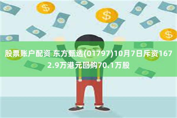 股票账户配资 东方甄选(01797)10月7日斥资1672.9万港元回购70.1万股