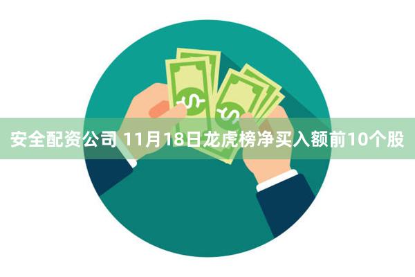 安全配资公司 11月18日龙虎榜净买入额前10个股