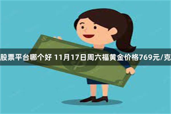 股票平台哪个好 11月17日周六福黄金价格769元/克