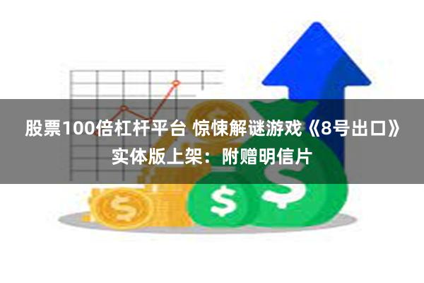 股票100倍杠杆平台 惊悚解谜游戏《8号出口》实体版上架：附赠明信片