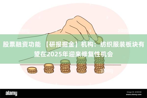 股票融资功能 【研报掘金】机构：纺织服装板块有望在2025年迎来修复性机会